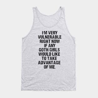 I'm Very Vulnerable Right Now - Funny Goth Girls Humor Quote Tank Top